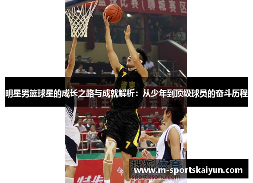 明星男篮球星的成长之路与成就解析：从少年到顶级球员的奋斗历程
