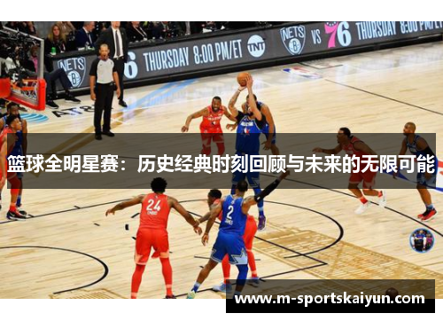 篮球全明星赛：历史经典时刻回顾与未来的无限可能